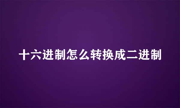 十六进制怎么转换成二进制