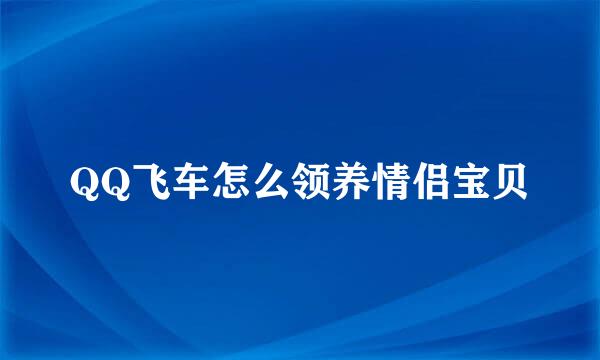 QQ飞车怎么领养情侣宝贝