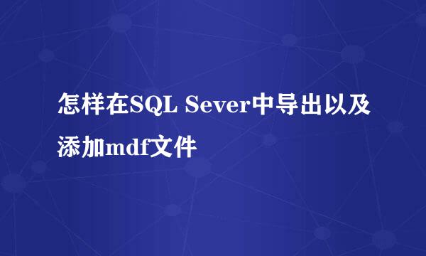 怎样在SQL Sever中导出以及添加mdf文件