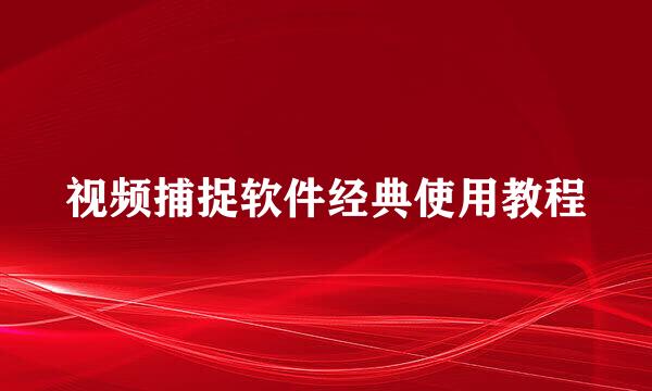 视频捕捉软件经典使用教程