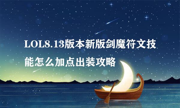 LOL8.13版本新版剑魔符文技能怎么加点出装攻略