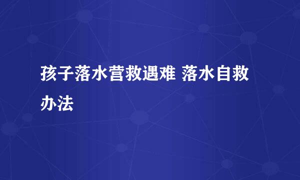 孩子落水营救遇难 落水自救办法