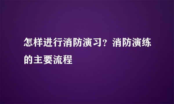 怎样进行消防演习？消防演练的主要流程