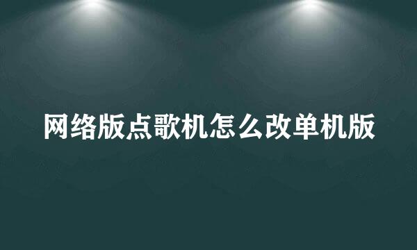 网络版点歌机怎么改单机版