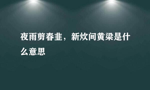 夜雨剪春韭，新炊间黄梁是什么意思