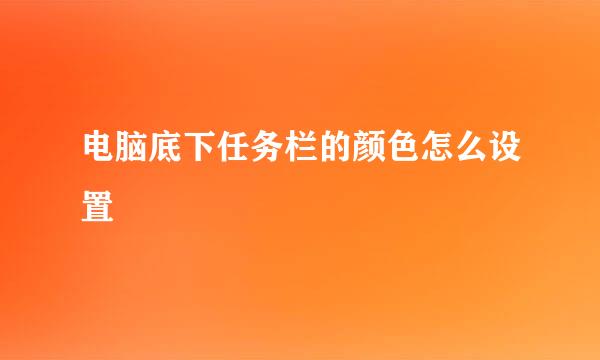 电脑底下任务栏的颜色怎么设置