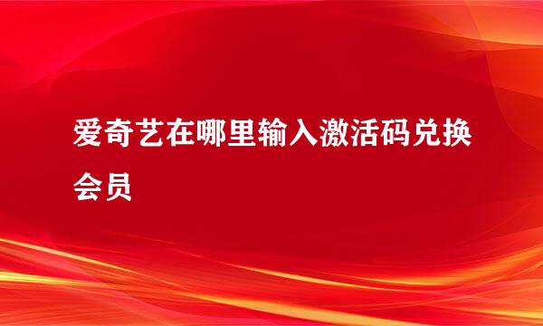 爱奇艺在哪里输入激活码兑换会员