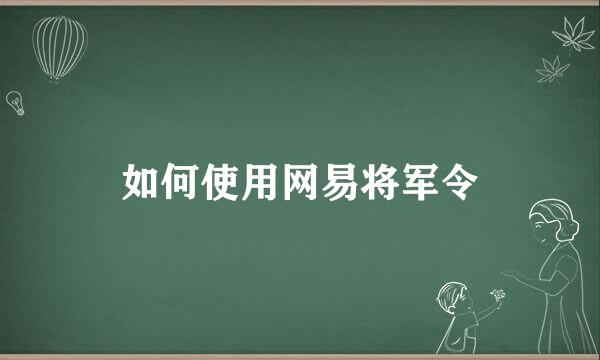 如何使用网易将军令