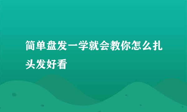 简单盘发一学就会教你怎么扎头发好看