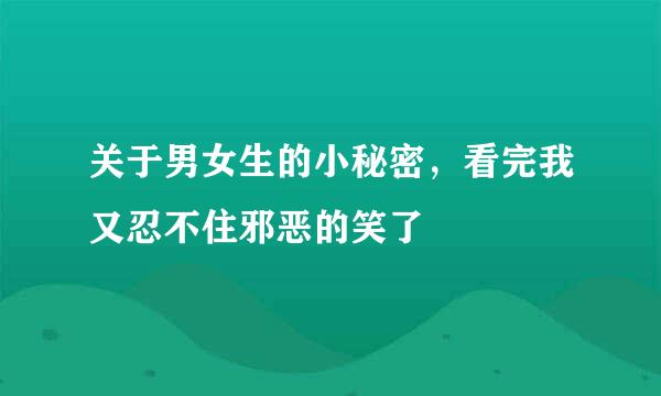 关于男女生的小秘密，看完我又忍不住邪恶的笑了