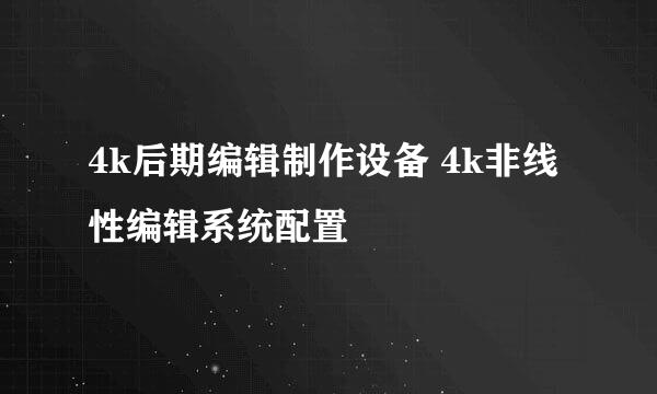 4k后期编辑制作设备 4k非线性编辑系统配置