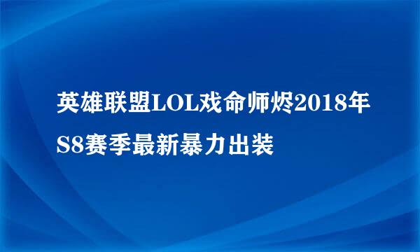 英雄联盟LOL戏命师烬2018年S8赛季最新暴力出装