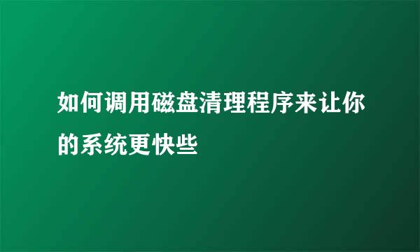 如何调用磁盘清理程序来让你的系统更快些