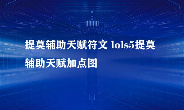 提莫辅助天赋符文 lols5提莫辅助天赋加点图