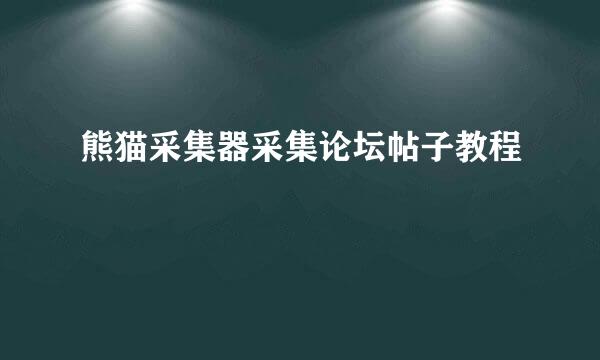 熊猫采集器采集论坛帖子教程