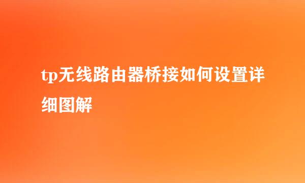 tp无线路由器桥接如何设置详细图解