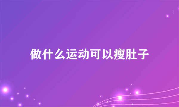 做什么运动可以瘦肚子