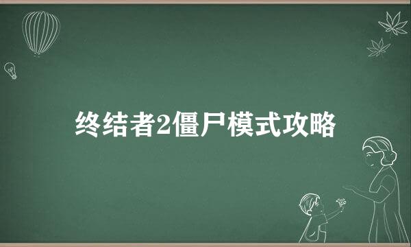 终结者2僵尸模式攻略