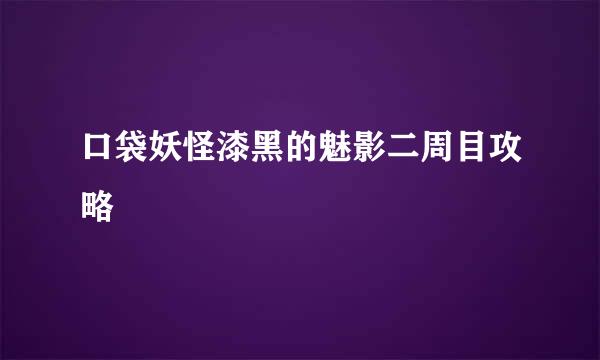 口袋妖怪漆黑的魅影二周目攻略