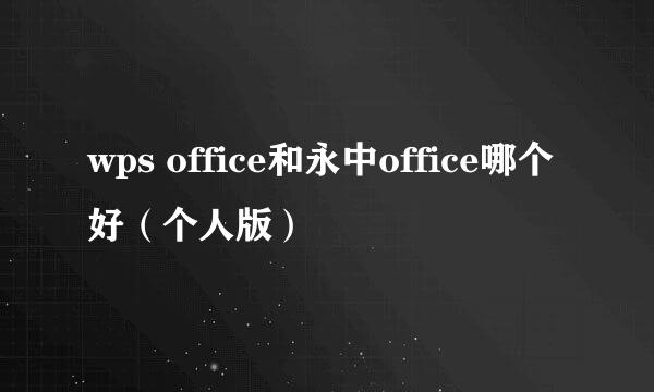 wps office和永中office哪个好（个人版）