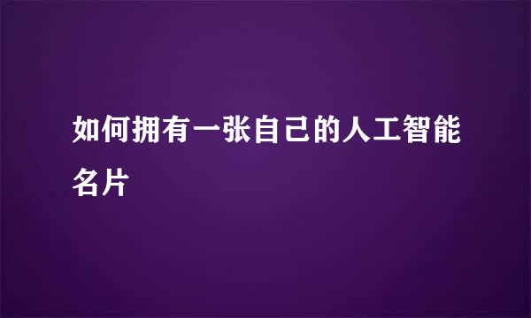 如何拥有一张自己的人工智能名片