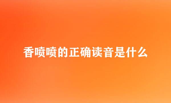 香喷喷的正确读音是什么