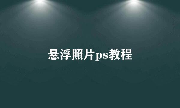 悬浮照片ps教程