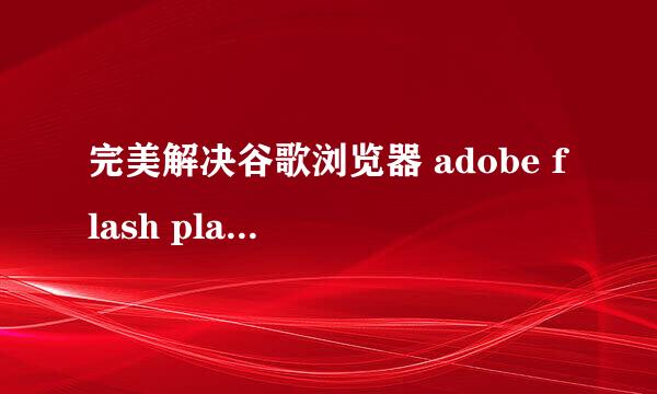 完美解决谷歌浏览器 adobe flash player 已过期