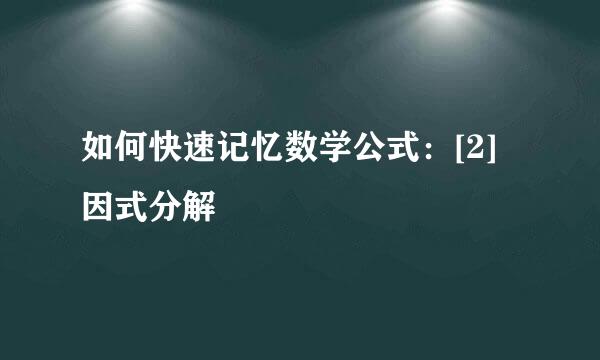 如何快速记忆数学公式：[2]因式分解