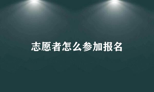 志愿者怎么参加报名