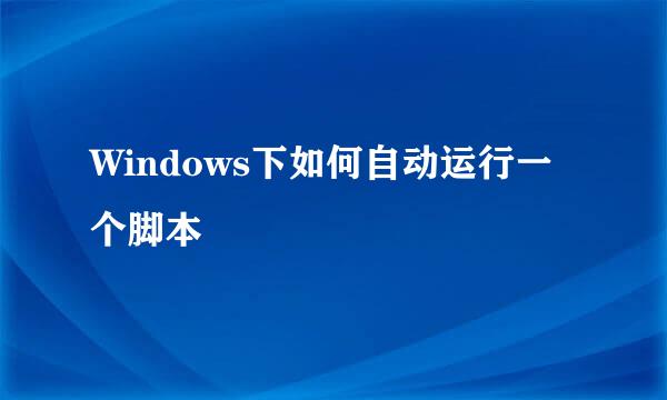 Windows下如何自动运行一个脚本