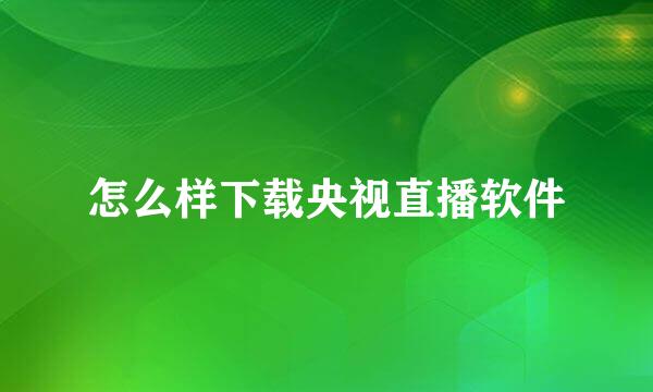 怎么样下载央视直播软件