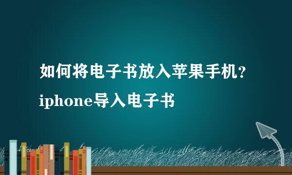 如何将电子书放入苹果手机？iphone导入电子书