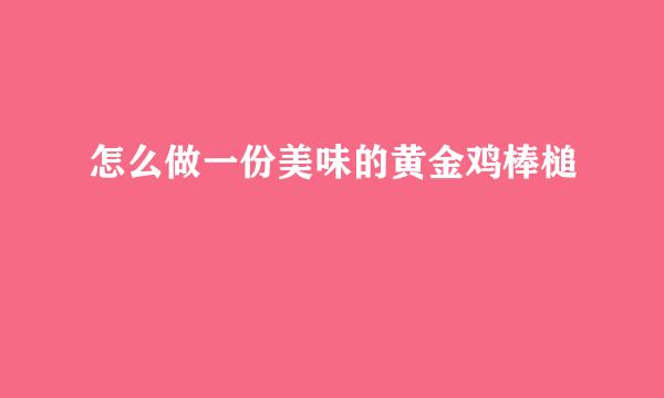 怎么做一份美味的黄金鸡棒槌 