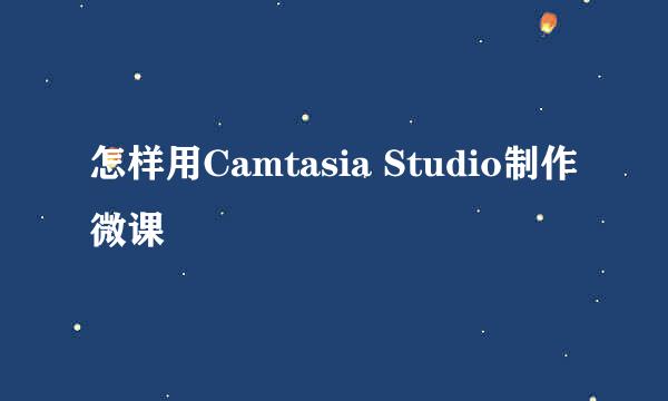 怎样用Camtasia Studio制作微课