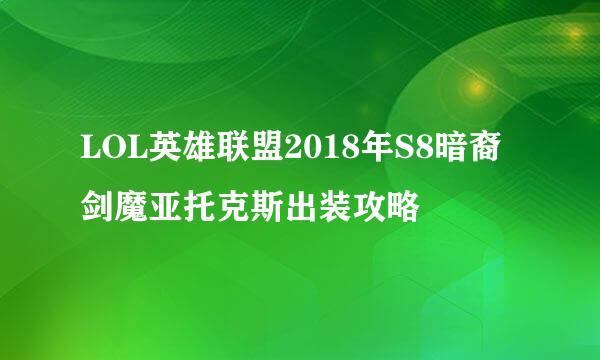 LOL英雄联盟2018年S8暗裔剑魔亚托克斯出装攻略