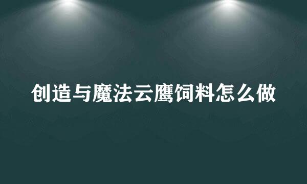 创造与魔法云鹰饲料怎么做