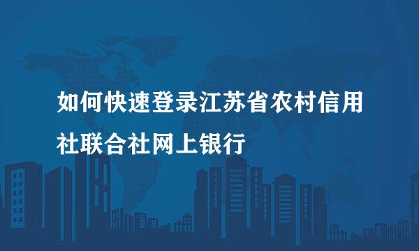 如何快速登录江苏省农村信用社联合社网上银行