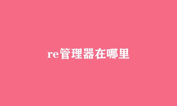 re管理器在哪里