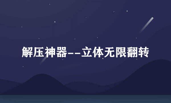 解压神器--立体无限翻转