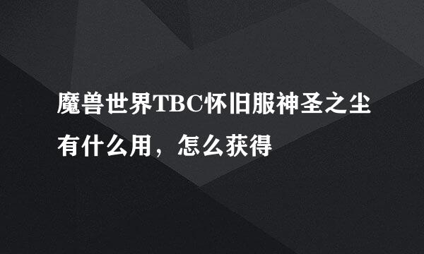 魔兽世界TBC怀旧服神圣之尘有什么用，怎么获得