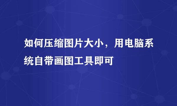 如何压缩图片大小，用电脑系统自带画图工具即可