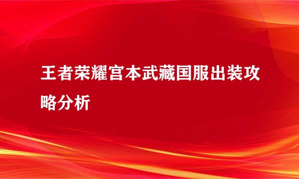 王者荣耀宫本武藏国服出装攻略分析