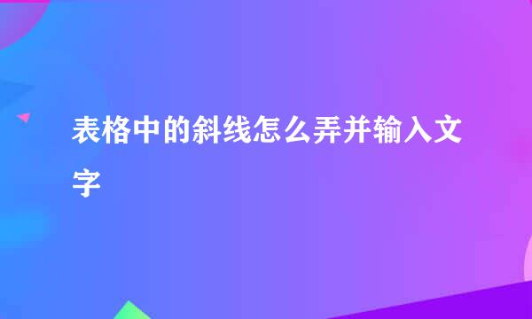 表格中的斜线怎么弄并输入文字