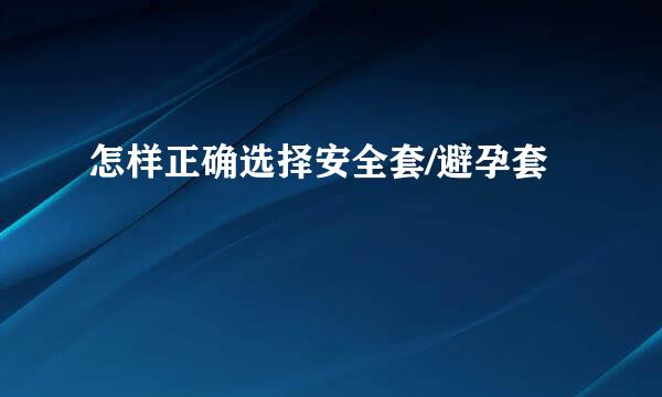 怎样正确选择安全套/避孕套