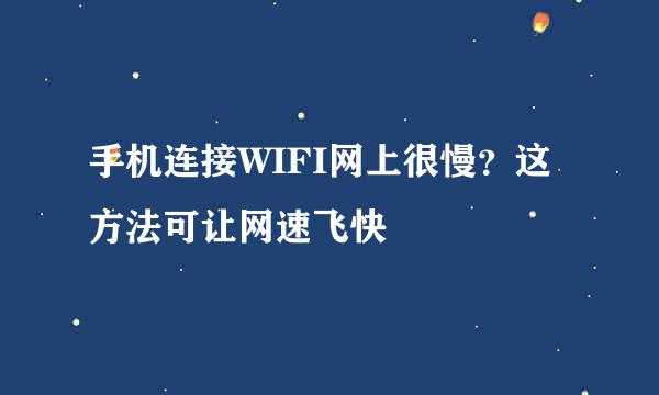 手机连接WIFI网上很慢？这方法可让网速飞快