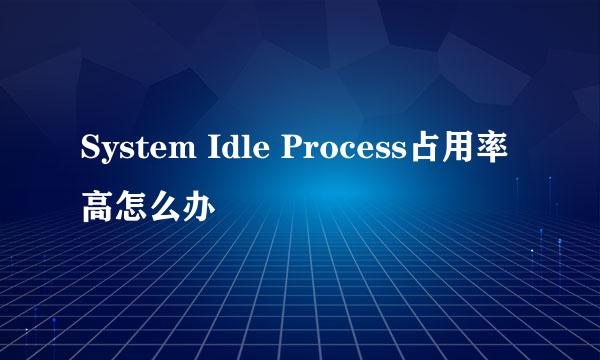 System Idle Process占用率高怎么办