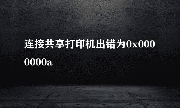 连接共享打印机出错为0x0000000a