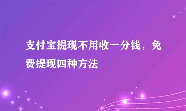 支付宝提现不用收一分钱，免费提现四种方法