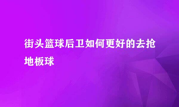 街头篮球后卫如何更好的去抢地板球